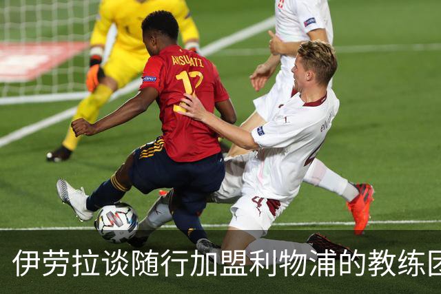 伊劳拉谈随行加盟利物浦的教练团队：他们对我非常重要