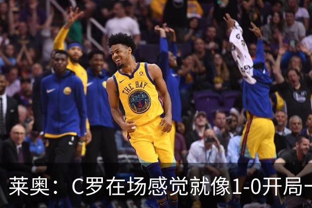 莱奥：C罗在场感觉就像1-0开局一样；我目前的目标是留在欧洲