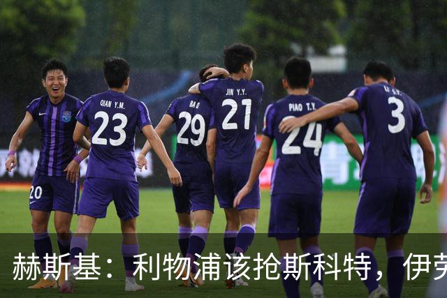 赫斯基：利物浦该抢斯科特，伊劳拉很清楚如何使用他
